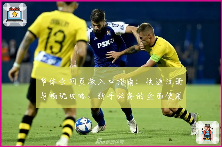 华体会网页版入口指南：快速注册与畅玩攻略，新手必备的全面使用教程