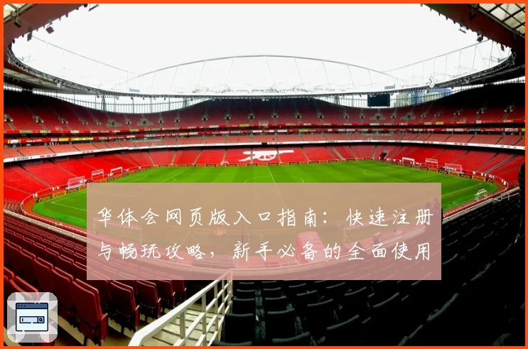 华体会网页版入口指南：快速注册与畅玩攻略，新手必备的全面使用教程