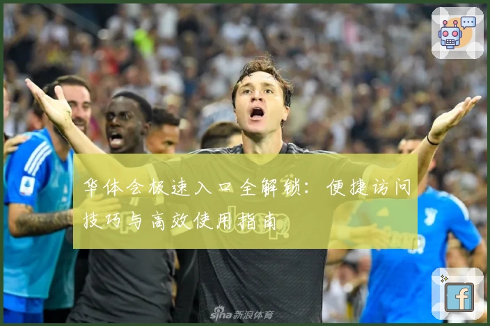 华体会极速入口全解锁：便捷访问技巧与高效使用指南