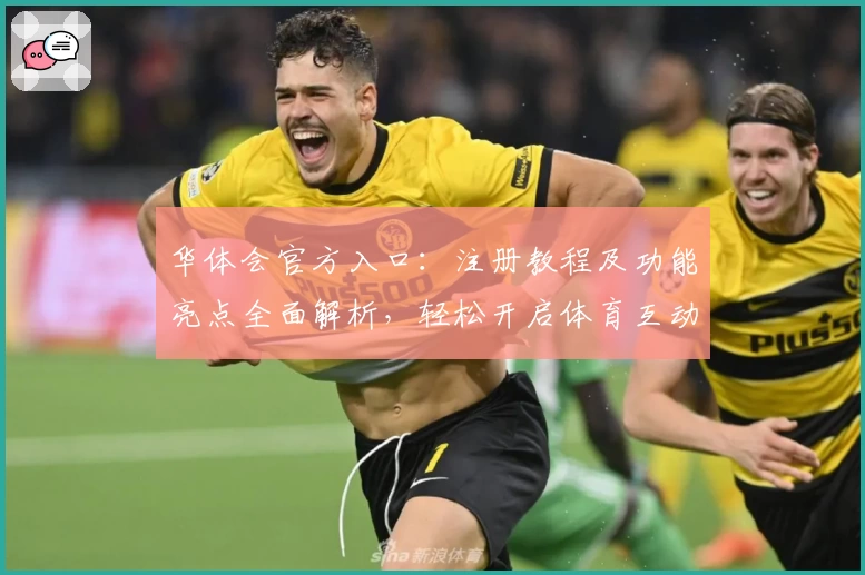 华体会官方入口：注册教程及功能亮点全面解析，轻松开启体育互动新体验