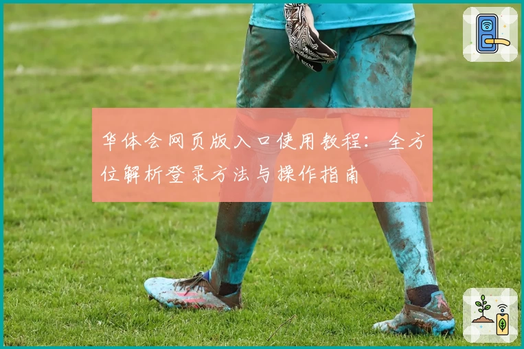 华体会网页版入口使用教程：全方位解析登录方法与操作指南